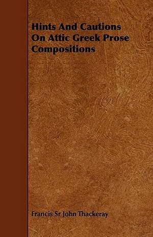 Hints and Cautions on Attic Greek Prose Compositions de Francis Sr. John Thackeray