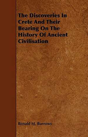 The Discoveries in Crete and Their Bearing on the History of Ancient Civilisation de Ronald M. Burrows