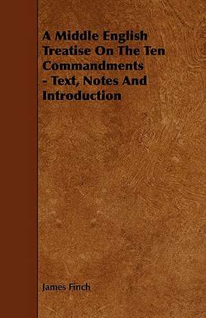 A Middle English Treatise on the Ten Commandments - Text, Notes and Introduction de James Finch