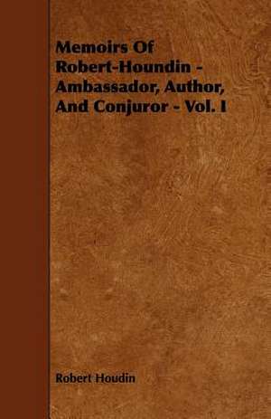 Memoirs of Robert-Houdin - Ambassador, Author, and Conjuror - Vol. I. de Robert Houdin