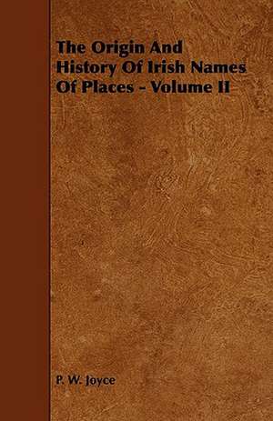 The Origin and History of Irish Names of Places - Volume II de P. W. Joyce