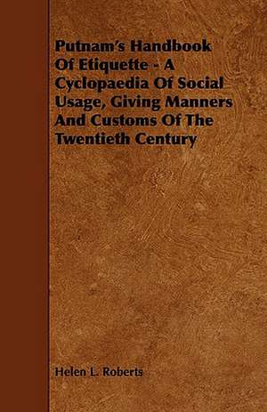 Putnam's Handbook of Etiquette - A Cyclopaedia of Social Usage, Giving Manners and Customs of the Twentieth Century de Helen L. Roberts