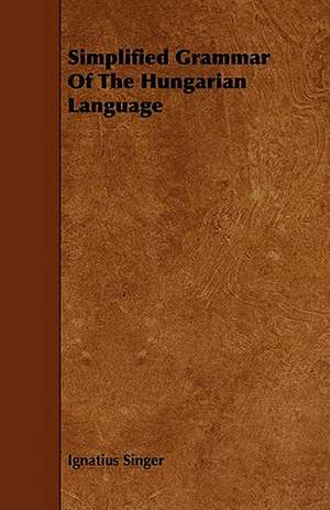 Simplified Grammar of the Hungarian Language de Ignatius Singer