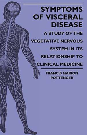 Symptoms Of Visceral Disease - A Study Of The Vegetative Nervous System In Its Relationship To Clinical Medicine de Francis Marion Pottenger