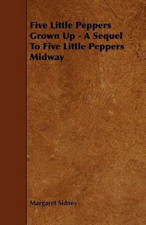 Five Little Peppers Grown Up - A Sequel to Five Little Peppers Midway de Margaret Sidney