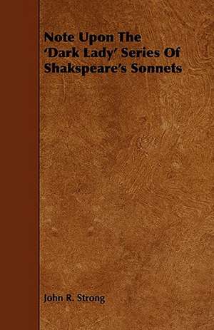 Note Upon the 'Dark Lady' Series of Shakspeare's Sonnets de John R. Strong