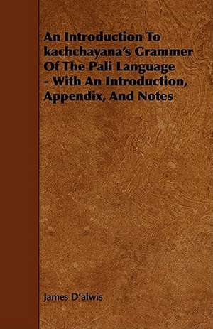 An Introduction to Kachchayana's Grammer of the Pali Language - With an Introduction, Appendix, and Notes de James D'Alwis