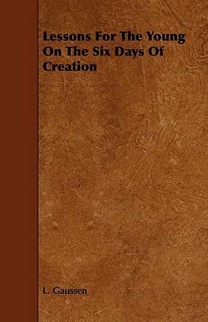 Lessons For The Young On The Six Days Of Creation de L. Gaussen