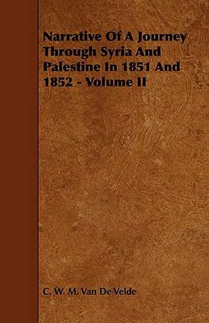 Narrative of a Journey Through Syria and Palestine in 1851 and 1852 - Volume II de C. W. M. Van De Velde