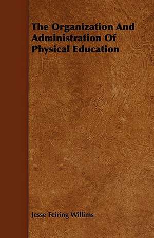 The Organization and Administration of Physical Education de Jesse Feiring Willims