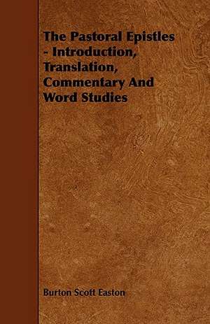 The Pastoral Epistles - Introduction, Translation, Commentary and Word Studies de Burton Scott Easton