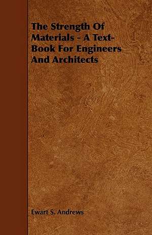 The Strength of Materials - A Text-Book for Engineers and Architects de Ewart S. Andrews