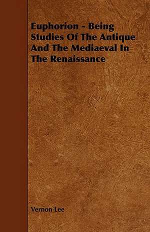 Euphorion - Being Studies Of The Antique And The Mediaeval In The Renaissance de Vernon Lee