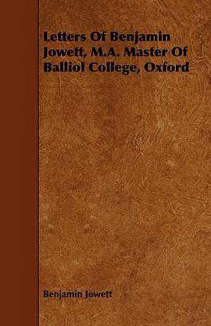 Letters of Benjamin Jowett, M.A. Master of Balliol College, Oxford de Benjamin Jowett