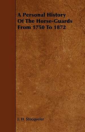 A Personal History of the Horse-Guards from 1750 to 1872 de J. H. Stocqueler