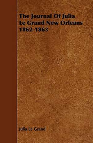 The Journal of Julia Le Grand New Orleans 1862-1863 de Julia Le Grand