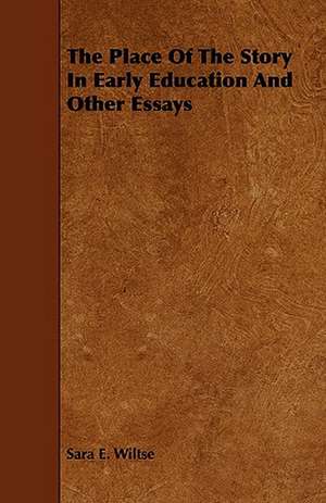 The Place of the Story in Early Education and Other Essays de Sara E. Wiltse