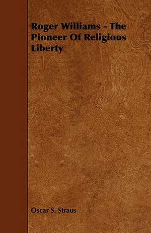 Roger Williams - The Pioneer of Religious Liberty de Oscar S. Straus