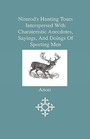 Nimrod's Hunting Tours Interspersed With Charateristic Anecdotes, Sayings, And Doings Of Sporting Men - Including Notices Of The Principle Crack Riders Of england, With Analytical Contents And General Index Of Names, To Which Are Added Nimrod's Letters On de Charles James Apperley