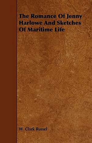 The Romance of Jenny Harlowe and Sketches of Maritime Life de W. Clark Russel