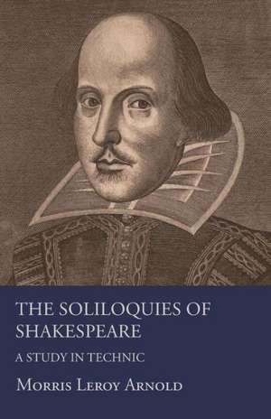 The Soliloquies of Shakespeare - A Study in Technic de Morris Leroy Arnold