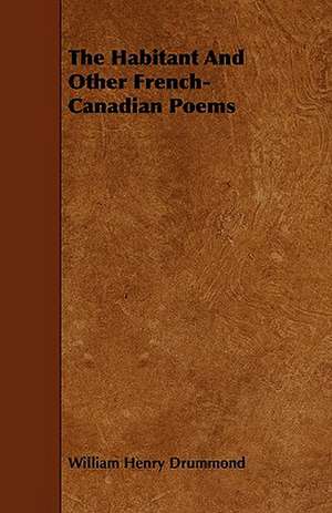 The Habitant and Other French-Canadian Poems de William Henry Drummond