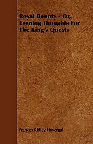 Royal Bounty - Or, Evening Thoughts for the King's Quests de Frances Ridley Havergal