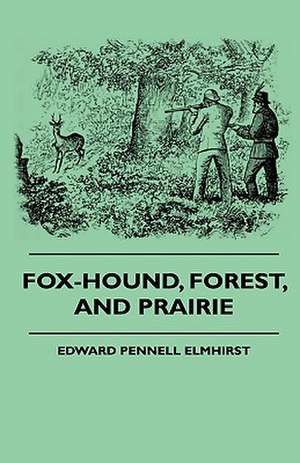 Fox-Hound, Forest, And Prairie de Edward Pennell Elmhirst