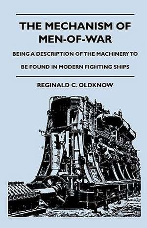 The Mechanism Of Men-Of-War - Being A Description Of The Machinery To Be Found In Modern Fighting Ships de Reginald C. Oldknow