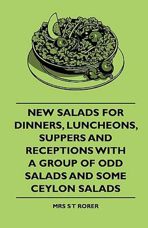 New Salads For Dinners, Luncheons, Suppers And Receptions With A Group Of Odd Salads And Some Ceylon Salads de MRS. S. T. RORER