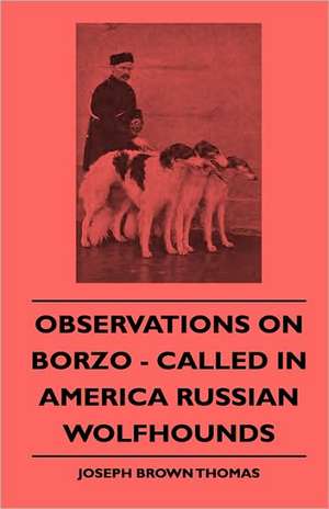 Observations On Borzoi - Called In America Russian Wolfhounds de Joseph Brown Thomas