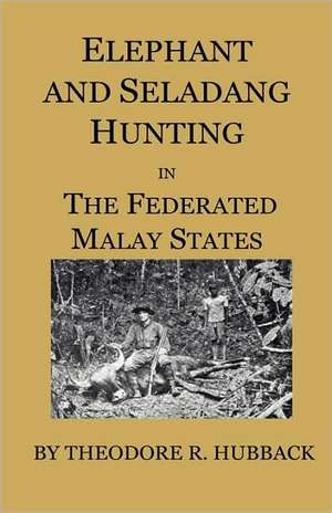 Elephant And Seladang Hunting In The Federated Malay States de Theodore R. Hubback