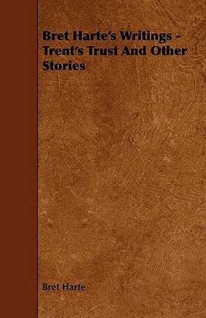 Bret Harte's Writings - Trent's Trust and Other Stories de Bret Harte