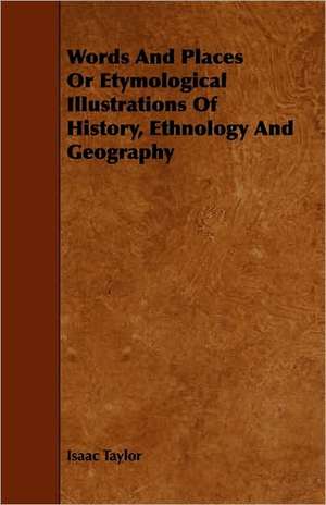 Words and Places or Etymological Illustrations of History, Ethnology and Geography de Isaac Taylor