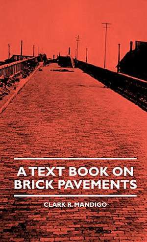 A Text Book On Brick Pavements de Clark R. Mandigo