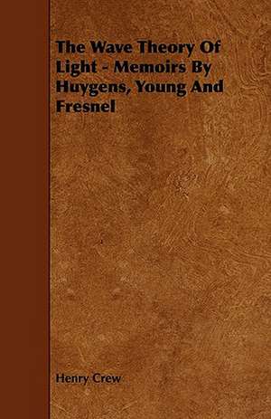 The Wave Theory of Light - Memoirs by Huygens, Young and Fresnel de Henry Crew