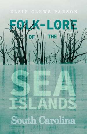 Folk-Lore of the Sea Islands - South Carolina de Elsie Clews Parson