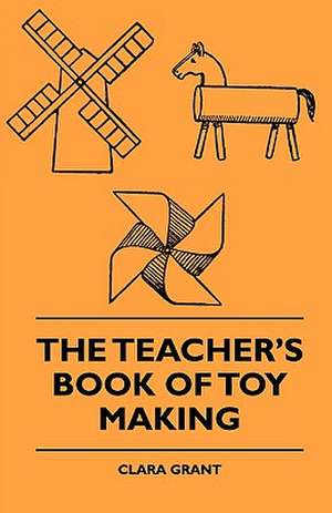 The Teacher's Book Of Toy Making de Clara Grant