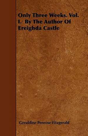 Only Three Weeks. Vol. I. by the Author of Ereighda Castle de Geraldine Penrose Fitzgerald