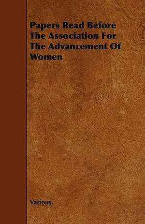 Papers Read Before the Association for the Advancement of Women de Various