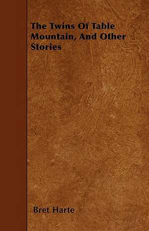 The Twins of Table Mountain, and Other Stories de Bret Harte