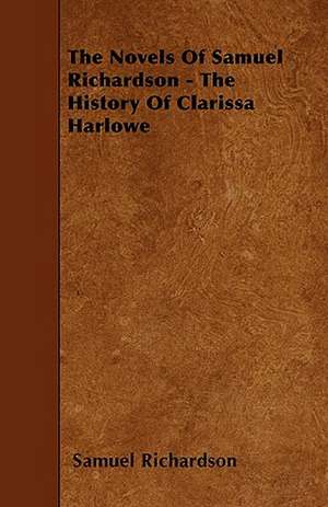 The Novels of Samuel Richardson - The History of Clarissa Harlowe de Samuel Richardson