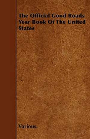 The Official Good Roads Year Book of the United States de Various