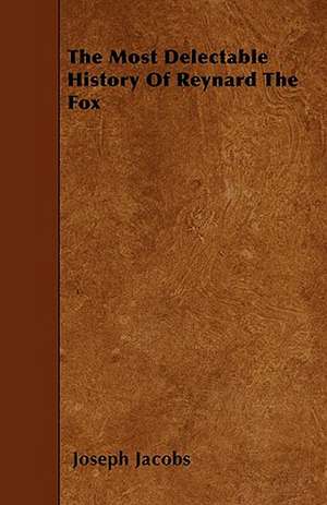 The Most Delectable History of Reynard the Fox de Joseph Jacobs