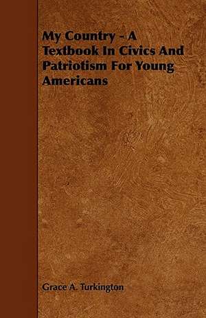 My Country - A Textbook in Civics and Patriotism for Young Americans de Grace A. Turkington