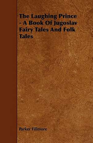 The Laughing Prince - A Book Of Jugoslav Fairy Tales And Folk Tales de Parker Fillmore