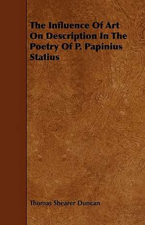 The Influence of Art on Description in the Poetry of P. Papinius Statius de Thomas Shearer Duncan