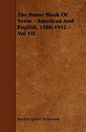 The Home Book Of Verse - American And English, 1580-1912 - Vol VII de Burton Egbert Stevenson