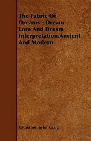 The Fabric of Dreams - Dream Lore and Dream Interpretation, Ancient and Modern de Katherine Taylor Craig