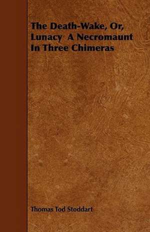 The Death-Wake, Or, Lunacy a Necromaunt in Three Chimeras de Thomas Tod Stoddart